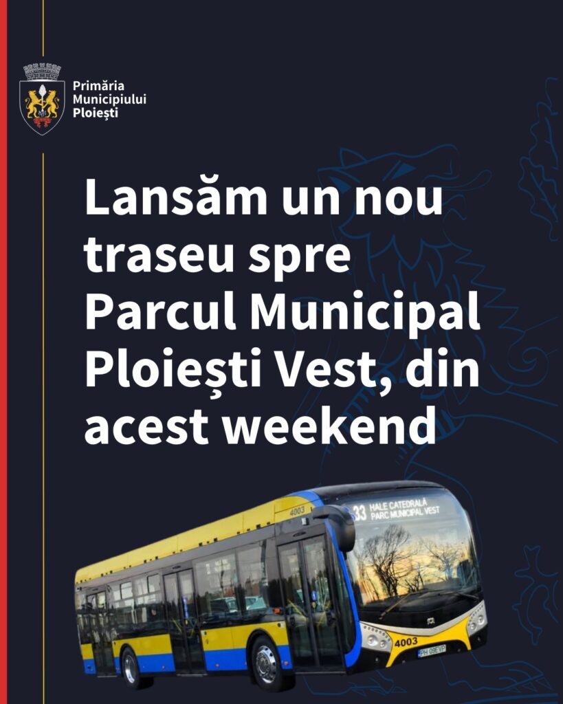 Primăria Municipiului Ploiești introduce traseul 33 către Parcul Municipal Ploiești Vest!