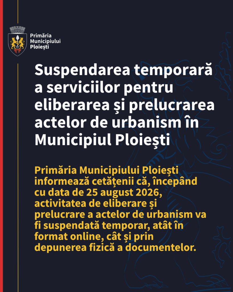 Suspendarea temporară a serviciilor pentru eliberarea și prelucrarea actelor de urbanism în Municipiul Ploiești